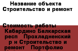  › Название объекта ­ Строительство и ремонт › Стоимость работы ­ 111 - Кабардино-Балкарская респ., Прохладненский р-н Строительство и ремонт » Портфолио   . Кабардино-Балкарская респ.